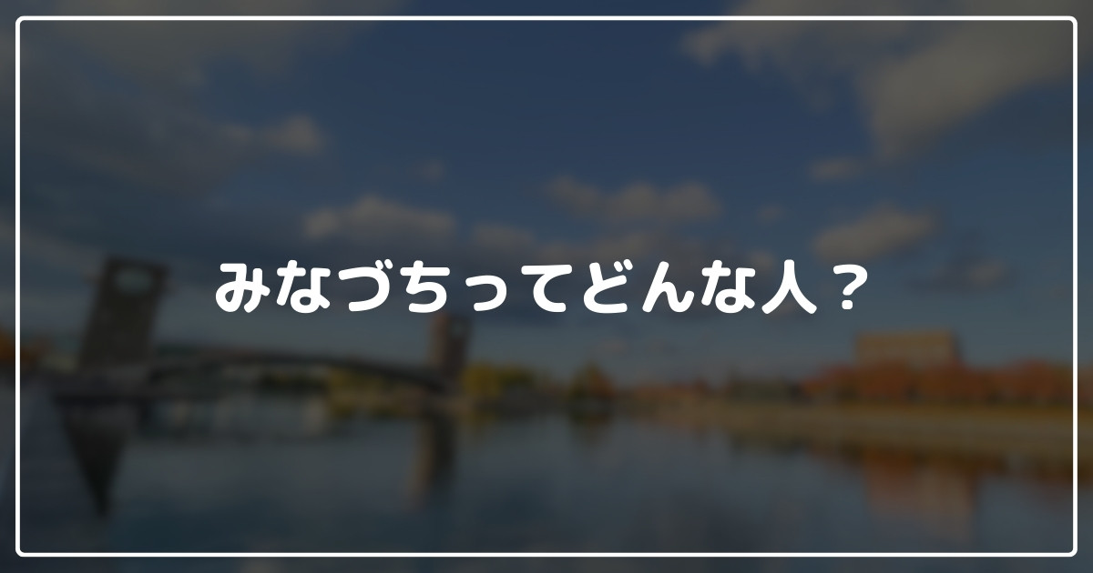 みなづちってどんな人？